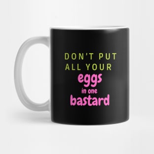 Don’t put all your eggs In one bastard Mug